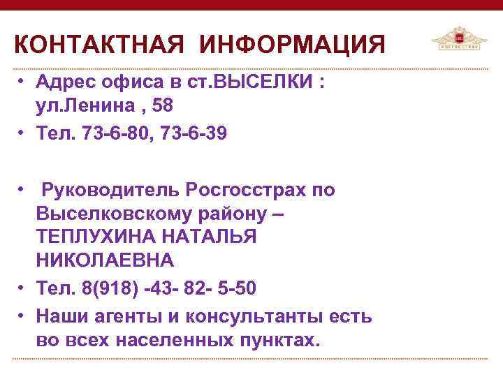КОНТАКТНАЯ ИНФОРМАЦИЯ • Адрес офиса в ст. ВЫСЕЛКИ : ул. Ленина , 58 •