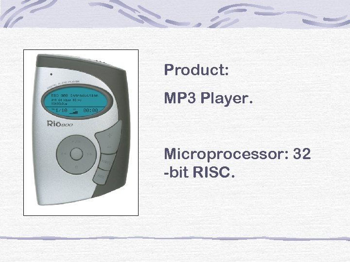 Product: MP 3 Player. Microprocessor: 32 -bit RISC. 