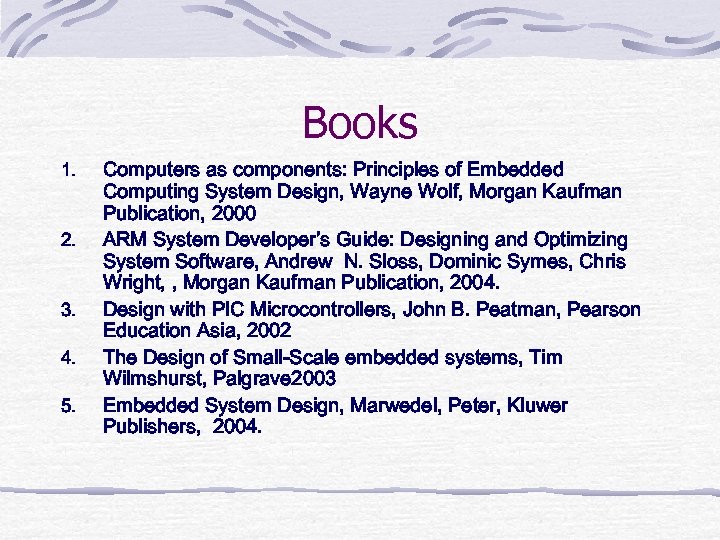 Books 1. 2. 3. 4. 5. Computers as components: Principles of Embedded Computing System