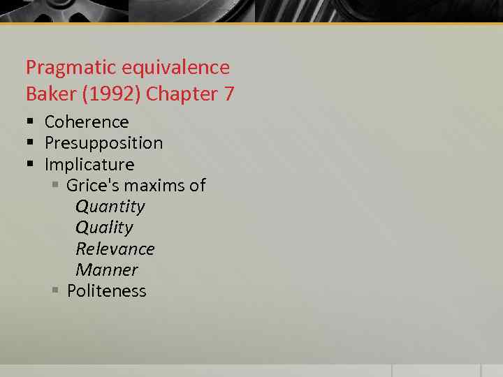 Pragmatic equivalence Baker (1992) Chapter 7 § Coherence § Presupposition § Implicature § Grice's