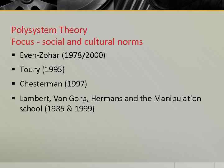 Polysystem Theory Focus - social and cultural norms § Even-Zohar (1978/2000) § Toury (1995)