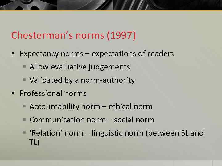 Chesterman’s norms (1997) § Expectancy norms – expectations of readers § Allow evaluative judgements