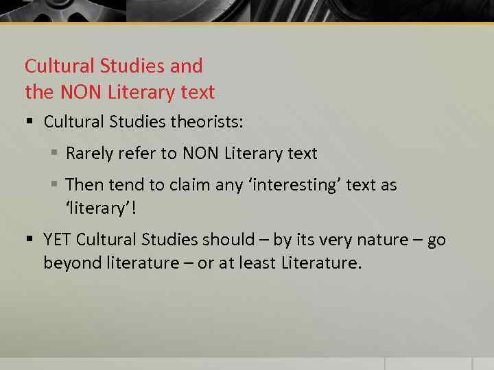 Cultural Studies and the NON Literary text § Cultural Studies theorists: § Rarely refer