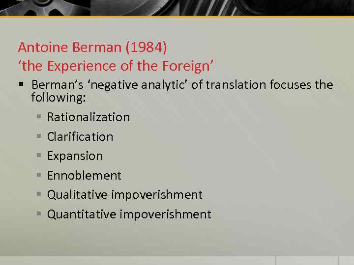 Antoine Berman (1984) ‘the Experience of the Foreign’ § Berman’s ‘negative analytic’ of translation