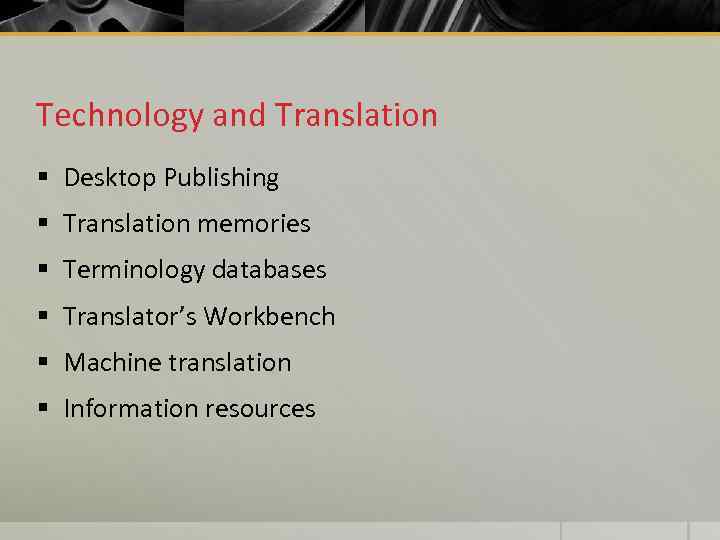 Technology and Translation § Desktop Publishing § Translation memories § Terminology databases § Translator’s