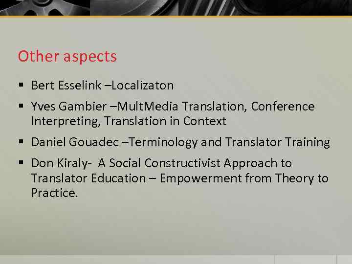 Other aspects § Bert Esselink –Localizaton § Yves Gambier –Mult. Media Translation, Conference Interpreting,