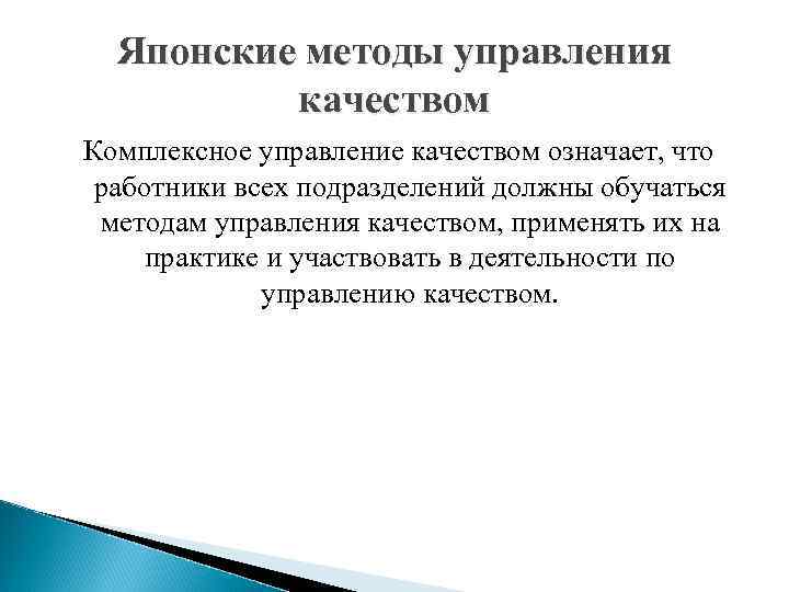 Японские методы управления качеством Комплексное управление качеством означает, что работники всех подразделений должны обучаться