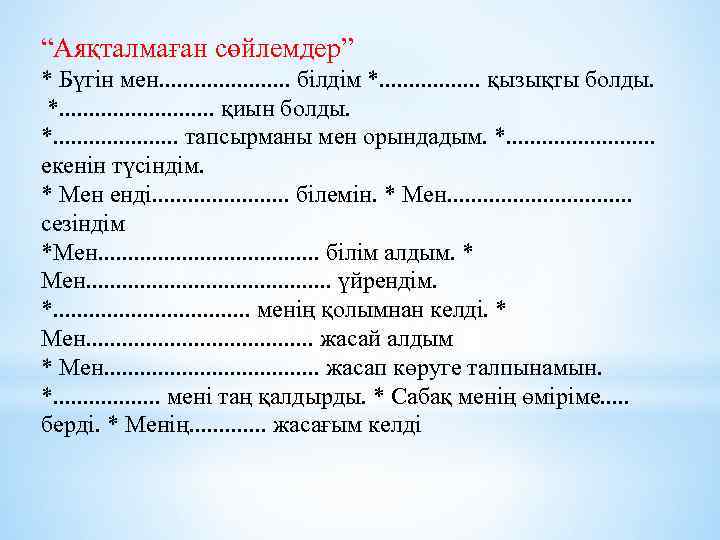 “Аяқталмаған сөйлемдер” * Бүгін мен. . . . . білдім *. . . .