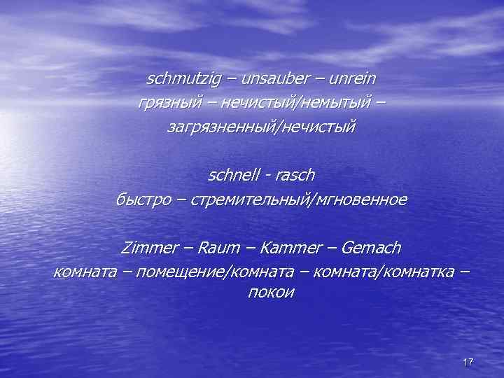 schmutzig – unsauber – unrein грязный – нечистый/немытый – загрязненный/нечистый schnell - rasch быстро