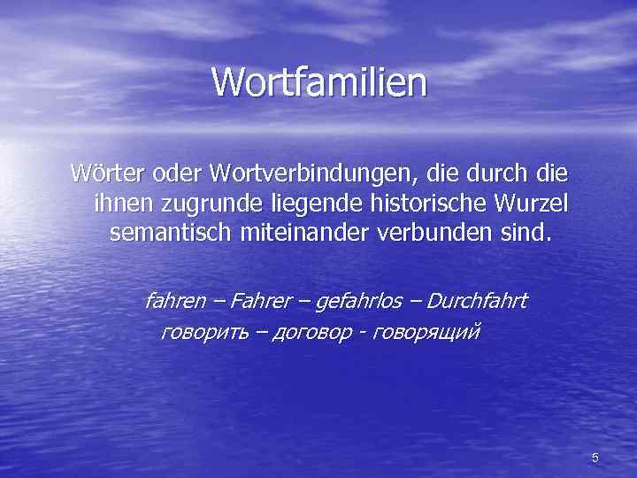 Wortfamilien Wörter oder Wortverbindungen, die durch die ihnen zugrunde liegende historische Wurzel semantisch miteinander