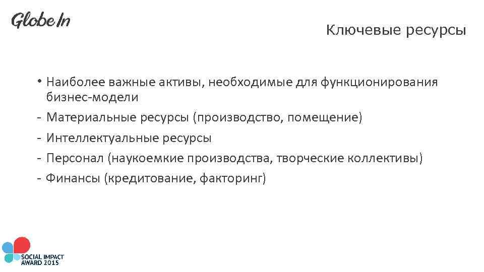 Ключевые ресурсы • Наиболее важные активы, необходимые для функционирования бизнес-модели - Материальные ресурсы (производство,