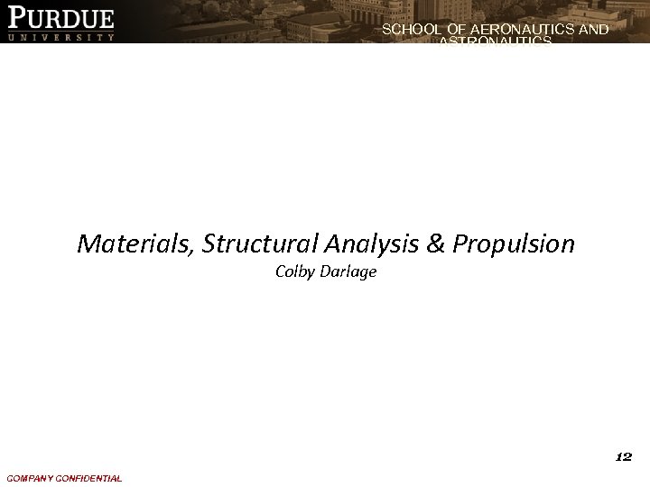 SCHOOL OF AERONAUTICS AND ASTRONAUTICS Materials, Structural Analysis & Propulsion Colby Darlage 12 COMPANY