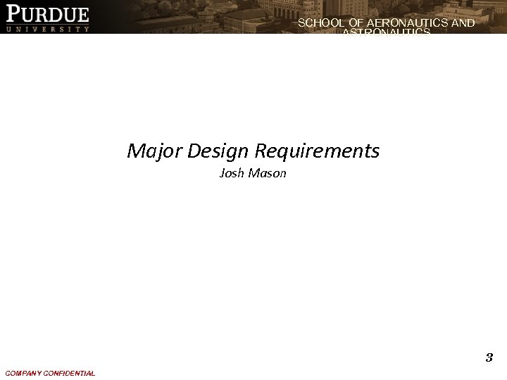 SCHOOL OF AERONAUTICS AND ASTRONAUTICS Major Design Requirements Josh Mason 3 COMPANY CONFIDENTIAL 