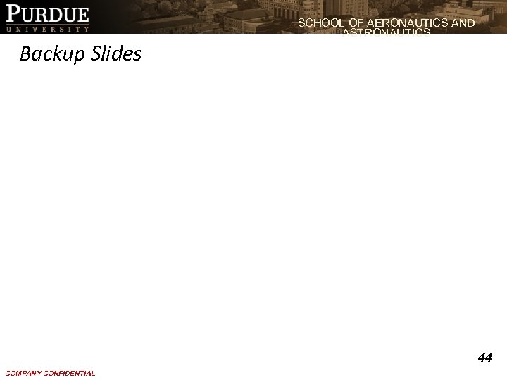SCHOOL OF AERONAUTICS AND ASTRONAUTICS Backup Slides 44 COMPANY CONFIDENTIAL 