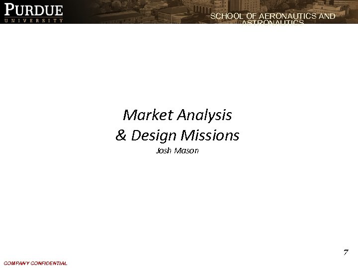 SCHOOL OF AERONAUTICS AND ASTRONAUTICS Market Analysis & Design Missions Josh Mason 7 COMPANY