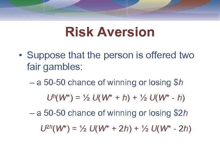 Risk Aversion • Suppose that the person is offered two fair gambles: – a
