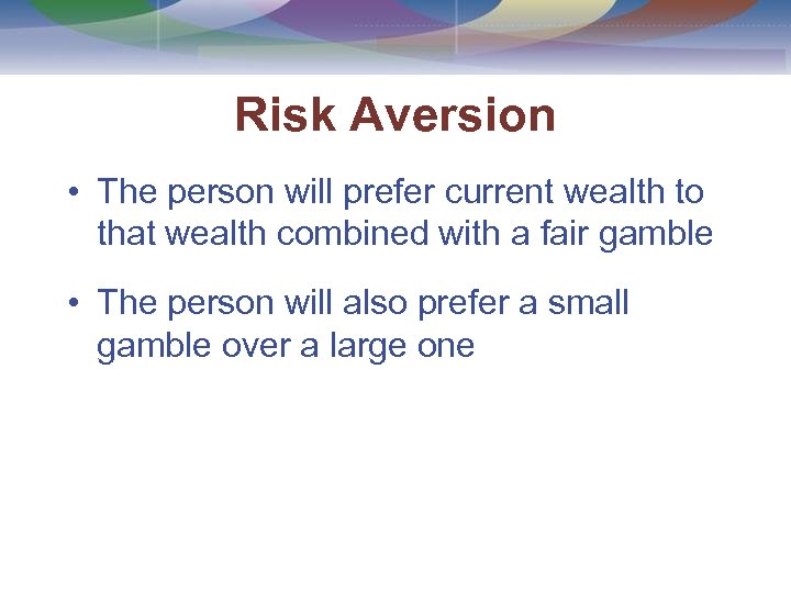 Risk Aversion • The person will prefer current wealth to that wealth combined with