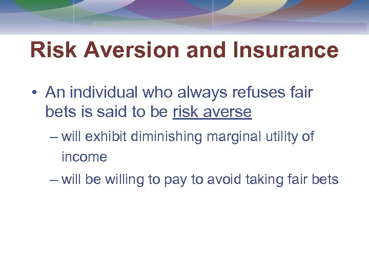Risk Aversion and Insurance • An individual who always refuses fair bets is said