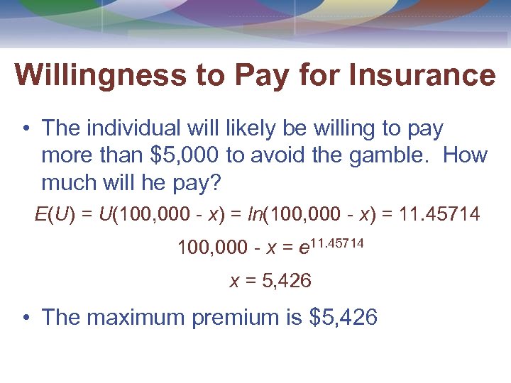 Willingness to Pay for Insurance • The individual will likely be willing to pay