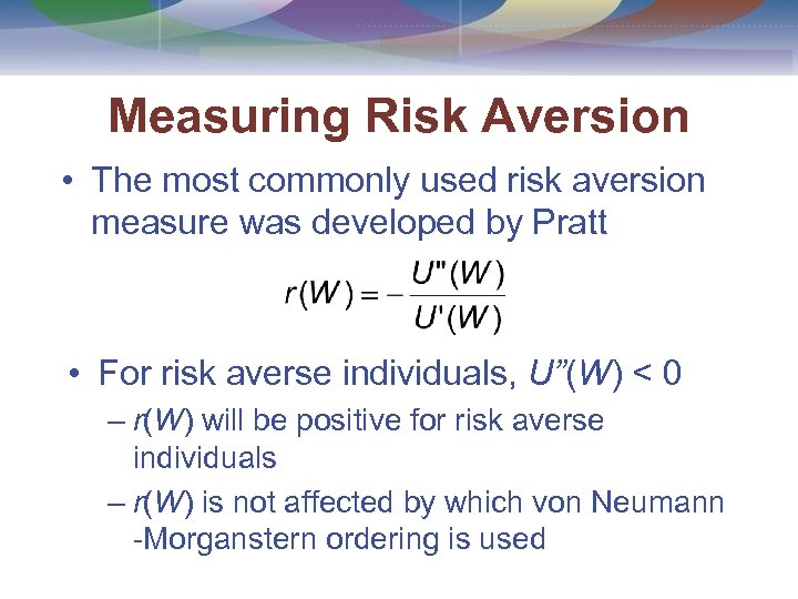 Measuring Risk Aversion • The most commonly used risk aversion measure was developed by