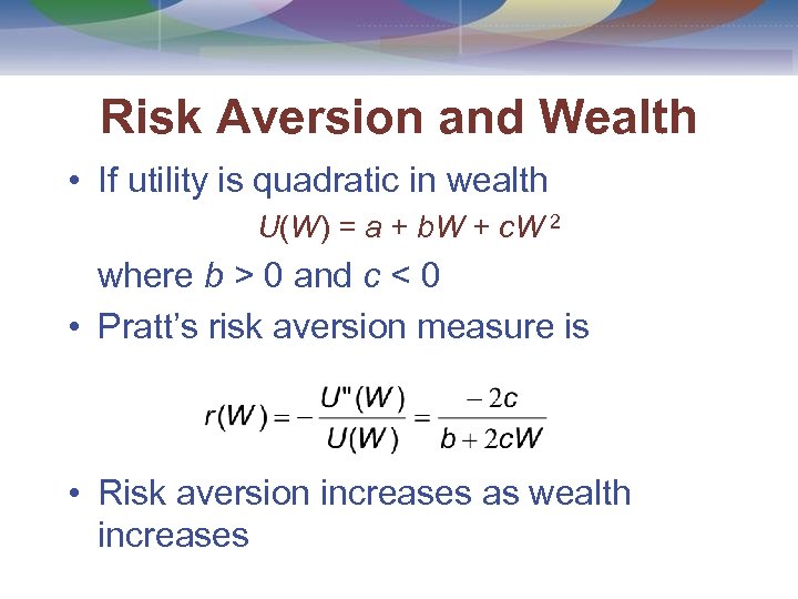 Risk Aversion and Wealth • If utility is quadratic in wealth U(W) = a