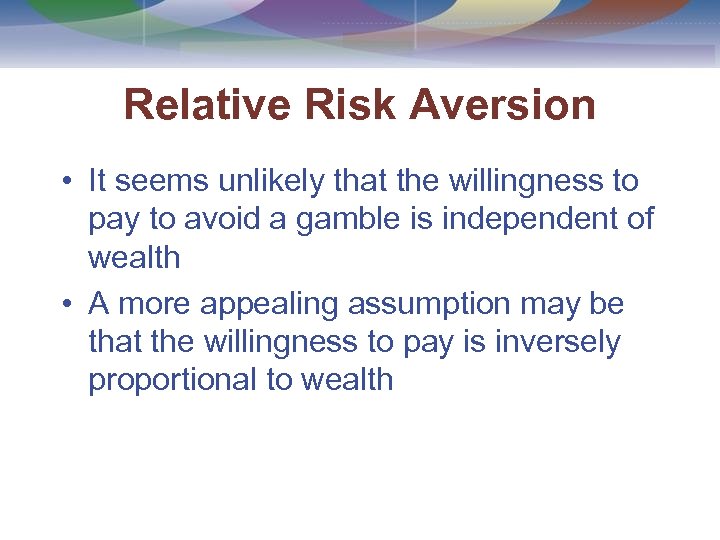 Relative Risk Aversion • It seems unlikely that the willingness to pay to avoid