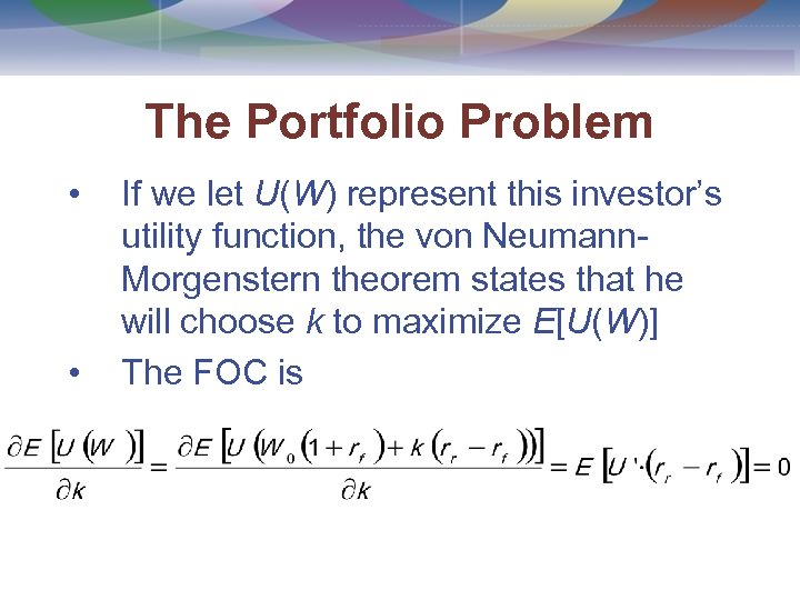 The Portfolio Problem • • If we let U(W) represent this investor’s utility function,