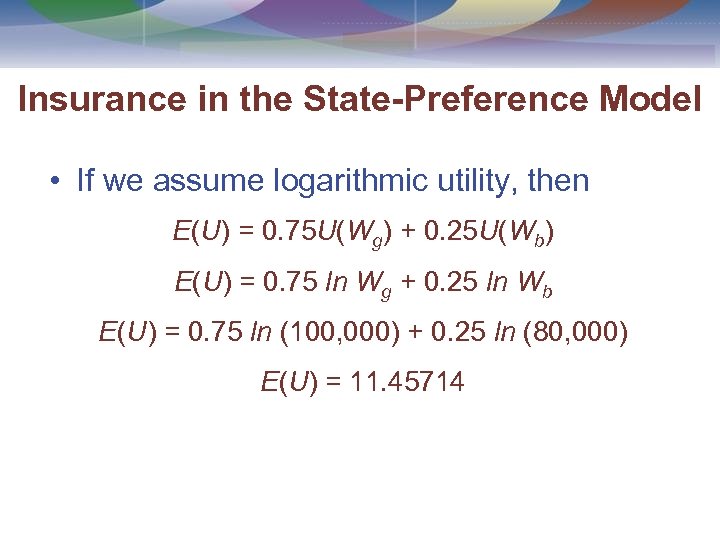 Insurance in the State-Preference Model • If we assume logarithmic utility, then E(U) =
