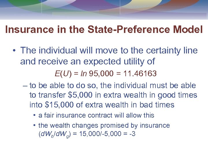 Insurance in the State-Preference Model • The individual will move to the certainty line