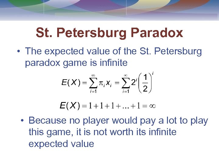 St. Petersburg Paradox • The expected value of the St. Petersburg paradox game is