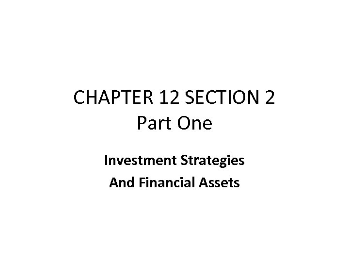 CHAPTER 12 SECTION 2 Part One Investment Strategies And Financial Assets 