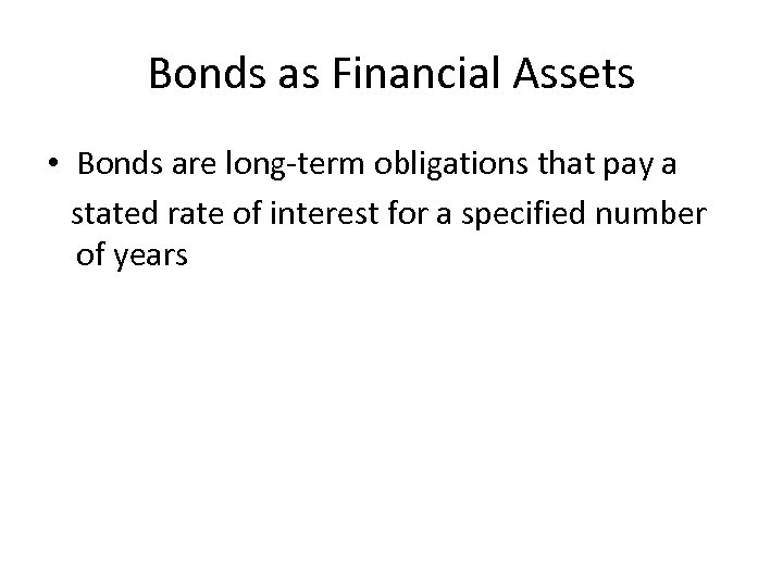 Bonds as Financial Assets • Bonds are long-term obligations that pay a stated rate