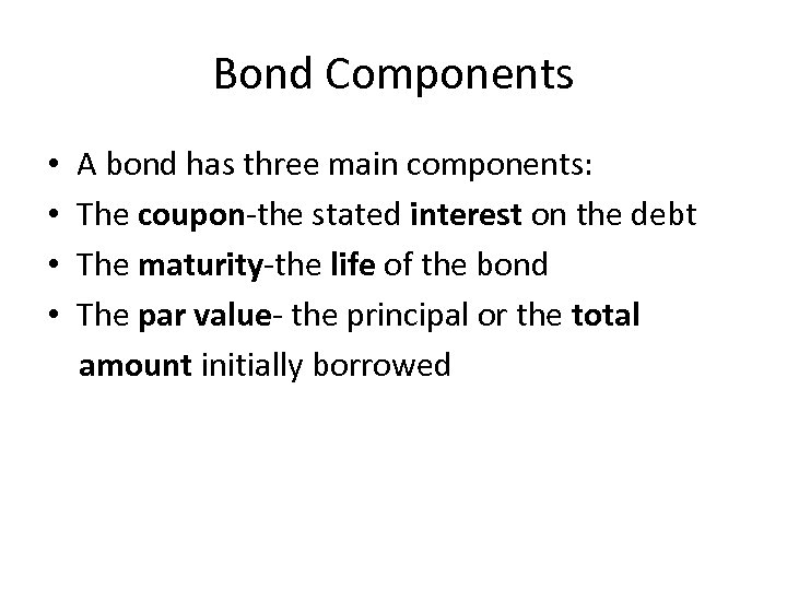 Bond Components • • A bond has three main components: The coupon-the stated interest