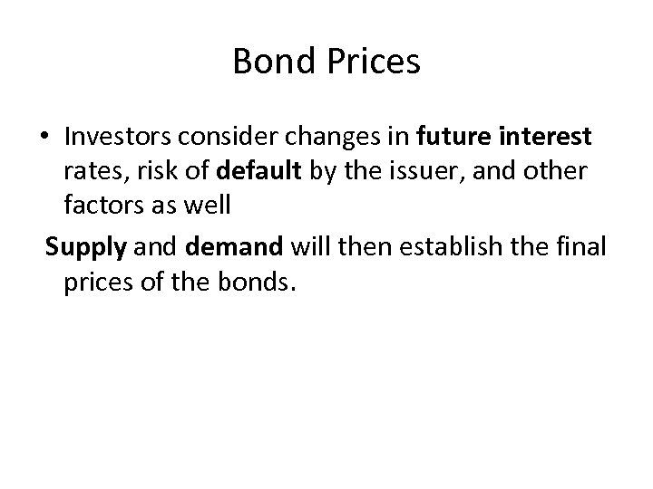 Bond Prices • Investors consider changes in future interest rates, risk of default by