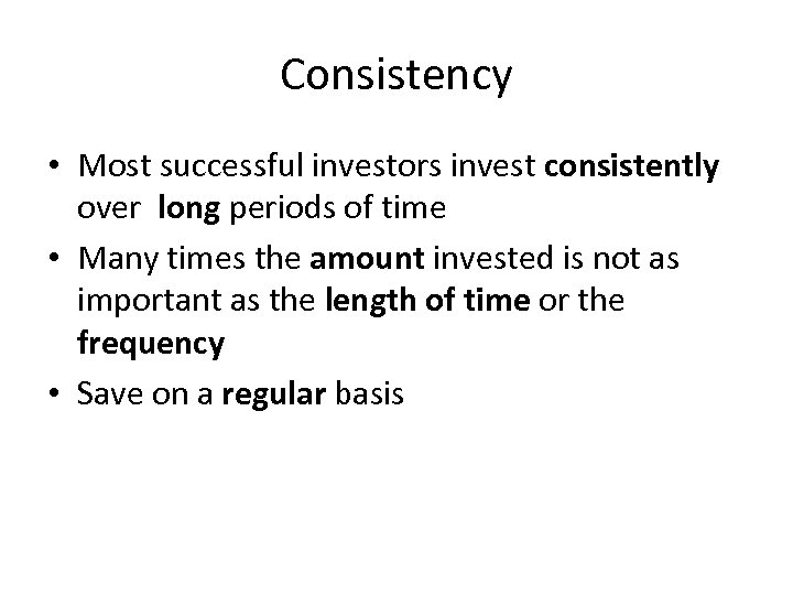 Consistency • Most successful investors invest consistently over long periods of time • Many