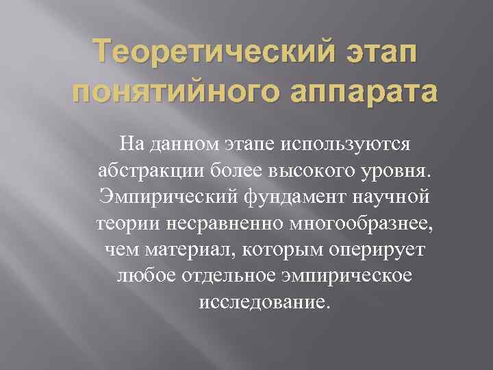 Теоретический этап понятийного аппарата На данном этапе используются абстракции более высокого уровня. Эмпирический фундамент