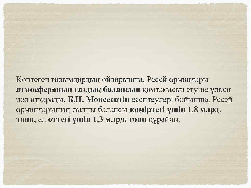 Көптеген ғалымдардың ойларынша, Ресей ормандары атмосфераның газдық балансын қамтамасыз етуіне үлкен рөл атқарады. Б.