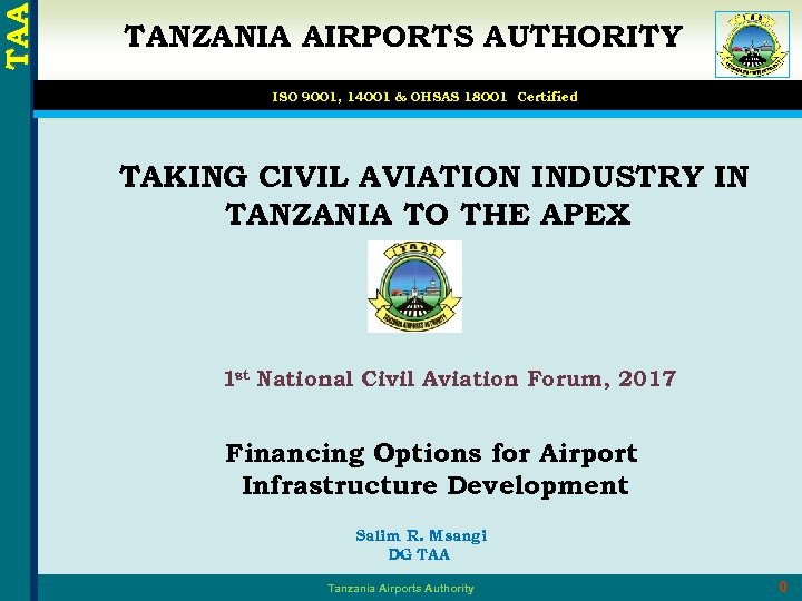 TAA TANZANIA AIRPORTS AUTHORITY ISO 9001, 14001 & OHSAS 18001 Certified TAKING CIVIL AVIATION