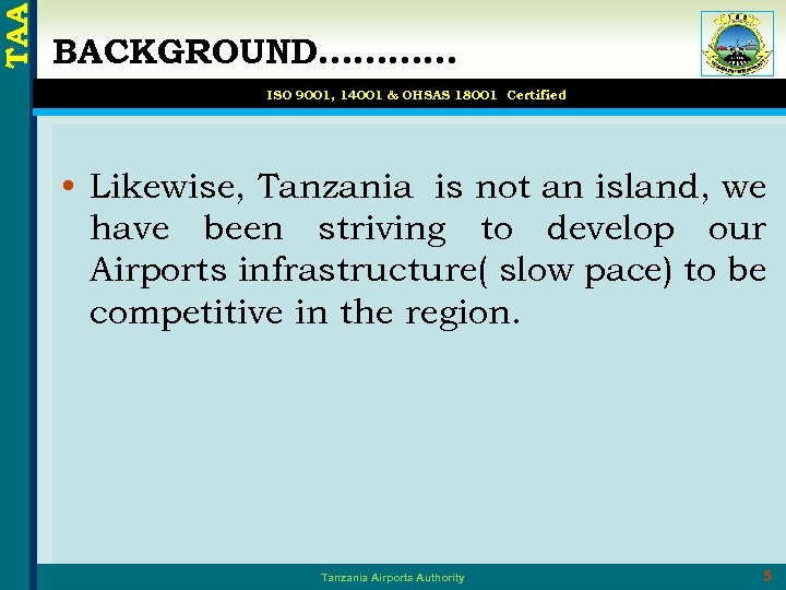 TAA BACKGROUND………… ISO 9001, 14001 & OHSAS 18001 Certified • Likewise, Tanzania is not