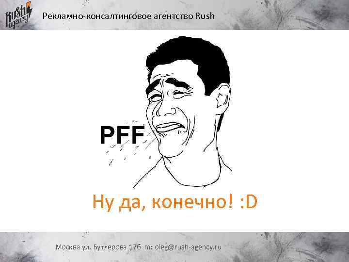 Рекламно-консалтинговое агентство Rush Ну да, конечно! : D Москва ул. Бутлерова 17 б m: