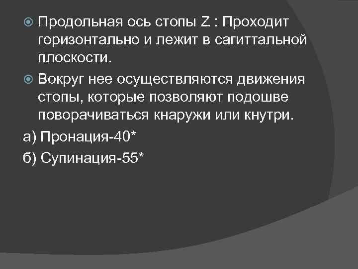 Продольная ось стопы Z : Проходит горизонтально и лежит в сагиттальной плоскости. Вокруг нее