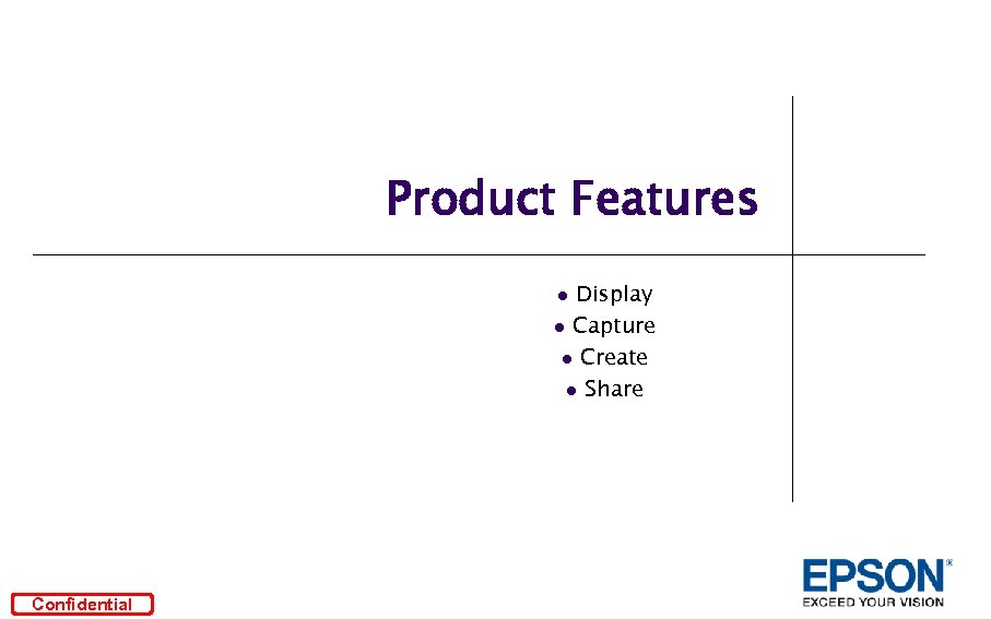 Product Features Display l Capture l Create l Share l Confidential 