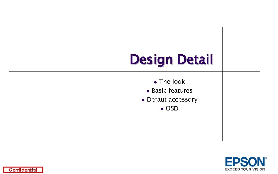 Design Detail The look l Basic features l Defaut accessory l OSD l Confidential