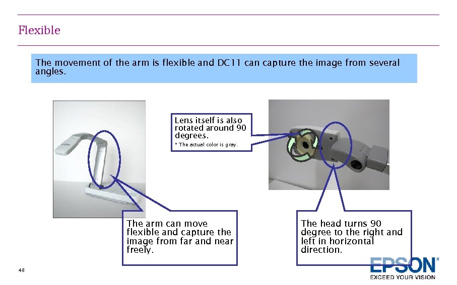 Flexible The movement of the arm is flexible and DC 11 can capture the