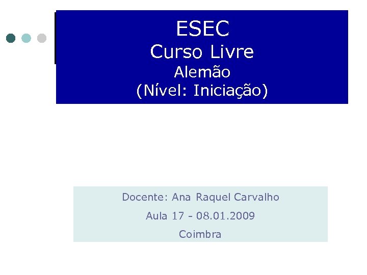 ESEC Curso Livre Alemão (Nível: Iniciação) Docente: Ana Raquel Carvalho Aula 17 - 08.