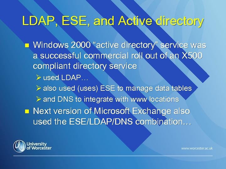 LDAP, ESE, and Active directory n Windows 2000 “active directory” service was a successful