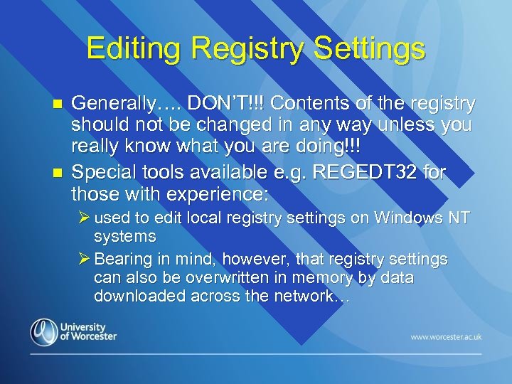 Editing Registry Settings n n Generally…. DON’T!!! Contents of the registry should not be