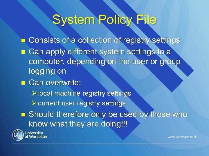 System Policy File n n n Consists of a collection of registry settings Can