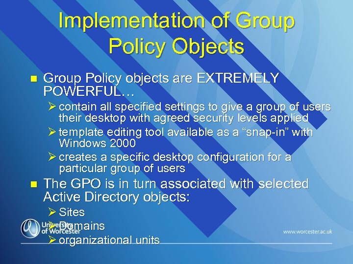 Implementation of Group Policy Objects n Group Policy objects are EXTREMELY POWERFUL… Ø contain