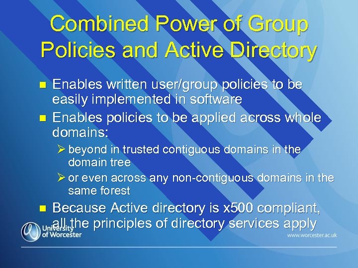 Combined Power of Group Policies and Active Directory n n Enables written user/group policies